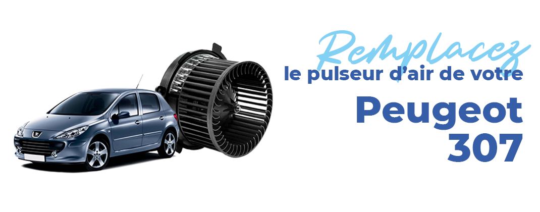 remplacez-pulseur-air-peugeot-307